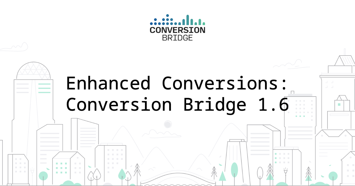 The Conversion Bridge Enhanced Conversions: Conversion Bridge 1.6 - Conversion Bridge